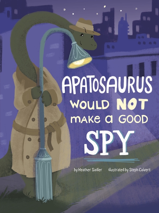 Title details for Apatosaurus Would NOT Make a Good Spy by Heather Sadler - Available